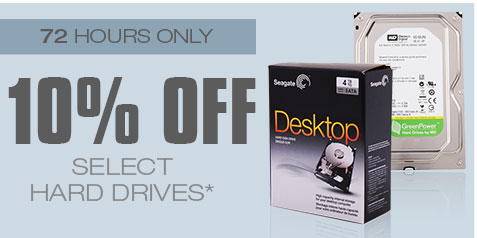 72 HOURS ONLY! 10% OFF SELECT HARD DRIVES*