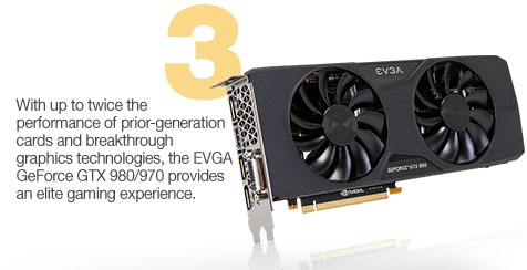 With up to twice the performance of prior-generation cards and breakthrough graphics technologies, the EVGA GeForce GTX 980/970 provides an elite gaming experience.