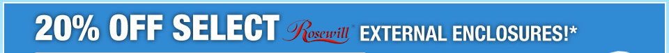 20% OFF SELECT ROSEWILL EXTERNAL ENCLOSURES!*