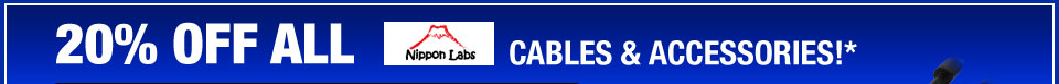 20% OFF ALL NIPPON LABS CABLES & ACCESSORIES!*