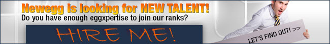 Newegg is looking for NEW TALENT! Do you have enough eggexpertise to join our ranks? HIRE ME! LET"S FIND OUT.