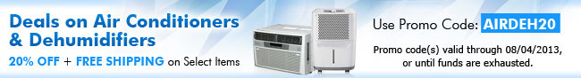 Deals on Air Conditioners and Dehumidifiers. 20% OFF and FREE SHIPPING on Select Items. Use Promo Code : AIRDEH20. Promo code(s) valid through 08/04/2013, or until funds are exhausted.