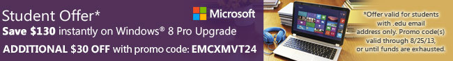Student Offer* Save $130 instantly on Windows 8 Pro Upgrade. ADDITIONAL $30 OFF with Promo code: EMCXMVT24. *Offer valid for students with. edu email address only. Promo code(s) valid through 8/25/13, or until funds are exhausted.