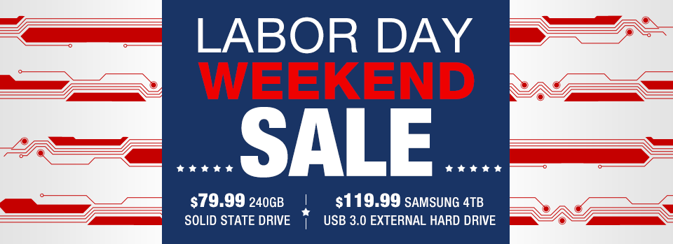LABOR DAY WEEKEND SALE. Unwind to starred & striped savings like $79.99 240GB solid state drive and $119.99 Samsung 4TB USB 3.0 external hard drive.