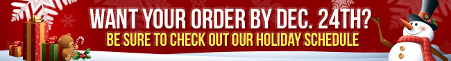 Schdule - Want your order by Dec. 24th? Be sure to check out our holiday schedule.