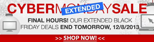cyber extended monday sale. final hours! our extended black friday deals end tomorrow, 12/8/2013. 