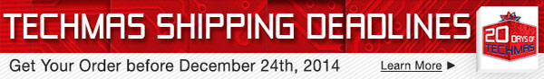 Techmas Shipping Deadlines. Get Your Order before December 24th, 2014. Learn More.