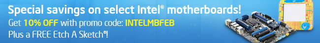 Special savings on select Intel motherboards! Get 10% OFF with promo code: INTELMBFEB. Plus a FREE Etch A Sketch!