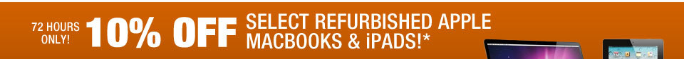 72 HOURS ONLY! 10% OFF SELECT REFURBISHED APPLE MACBOOKS & iPADS!*