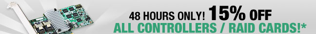 48 HOURS ONLY
15% OFF ALL Controllers / RAID Cards!*