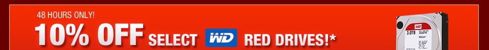 48 HOURS ONLY! 10% OFF SELECT WD RED DRIVES!*