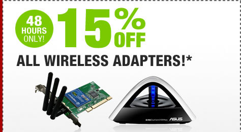 48 HOURS ONLY! 15% OFF ALL WIRELESS ADAPTERS!*