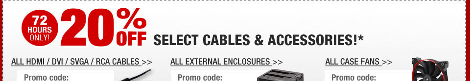 72 HOURS ONLY! 20% OFF SELECT CABLES & ACCESSORIES!*