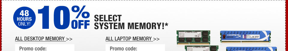 48 HOURS ONLY! 10% OFF SELECT SYSTEM MEMORY!*