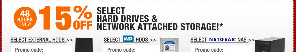 48 HOURS ONLY! 15% OFF SELECT HARD DRIVES & NETWORK ATTACHED STORAGE!*