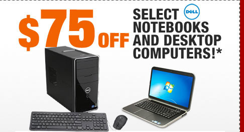 $75 OFF SELECT DELL NOTEBOOKS AND DESKTOP COMPUTERS!*