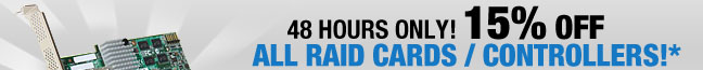 48 HOURS ONLY
15% OFF ALL RAID Cards / Controllers!*