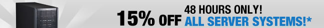 48 HOURS ONLY
15% OFF ALL Server Systems!*