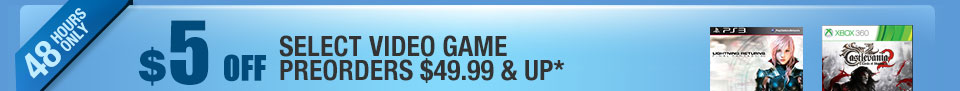 48 HOURS ONLY! $5 OFF SELECT VIDEO GAME PREORDERS $49.99 & UP*