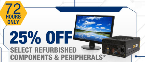 72 HOURS ONLY. 25% OFF SELECT REFURBISHED COMPONENTS & PERIPHERALS*