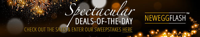 NeweggFlash - Spectacular DEALS-OF-THE-DAY. CHECK OUT THE SALES & ENTER OUR SWEEPSTAKES HERE.