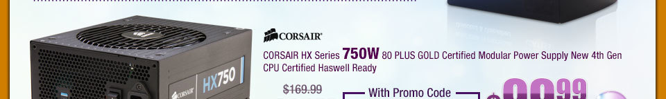 CORSAIR HX Series 750W 80 PLUS GOLD Certified Modular Power Supply New 4th Gen CPU Certified Haswell Ready 