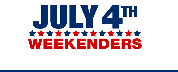 JULY 4th Weekenders. We are here to drop you the sweetest deals this season ... each and every weekend.