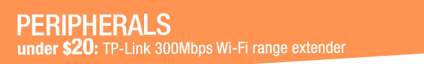PERIPHERALS. under $20: TP-Link 300Mbps Wi-Fi range extender