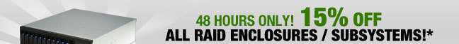 48 HOURS ONLY
15% OFF ALL RAID Enclosures / Subsystems!*