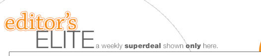 EDITOR'S ELITE:
A weekly superdeal shown only here.