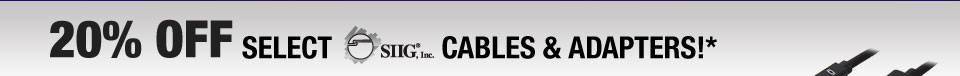 20% OFF SELECT SIIG CABLES & ADAPTERS!*