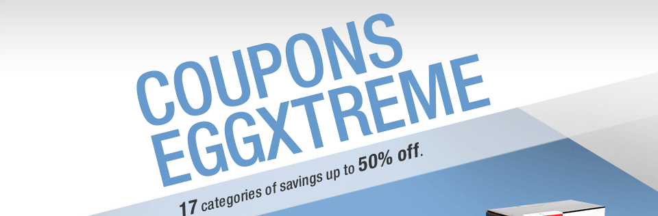 COUPONS EGGXTREME. 17 categories of savings up to 50% off. 