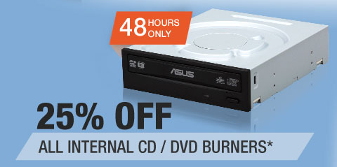 48 HOURS ONLY. 25% OFF ALL INTERNAL CD / DVD BURNERS*