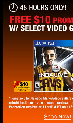48 HOURS ONLY! FREE $10 PROMOTIONAL GIFT CARD W/ SELECT VIDEO GAME PRE-ORDERS!* *Items sold by Newegg Marketplace sellers do not qualify. Not valid on open box and refurbished items. No minimum purchase required. Only available while funds last. Promotion expires at 11:59PM PT on 11/15/13 or sooner based on fund availability.  