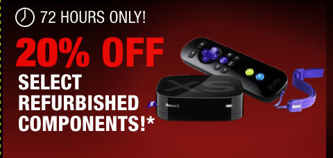 72 HOURS ONLY! 20% OFF SELECT REFURBISHED COMPONENTS!*