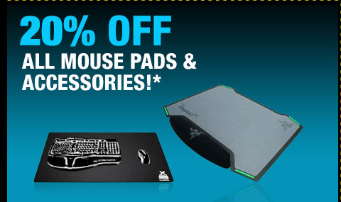 20% OFF ALL MOUSE PADS & ACCESSORIES!*