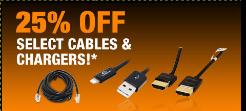 25% OFF SELECT CABLES & CHARGERS!*