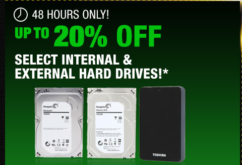48 HOURS ONLY! UP TO 20% OFF SELECT INTERNAL & EXTERNAL HARD DRIVES!*