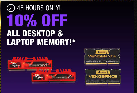 48 HOURS ONLY! 10% OFF ALL DESKTOP & LAPTOP MEMORY!*