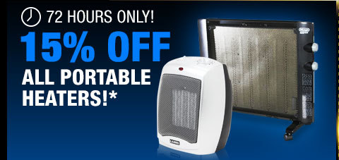 72 HOURS ONLY! 15% OFF ALL PORTABLE HEATERS!*