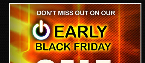 DON’T MISS OUR EARLY BLACK FRIDAY SALE
