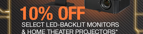 10% OFF SELECT LED-BACKLIT MONITORS & HOME THEATER PROJECTORS*