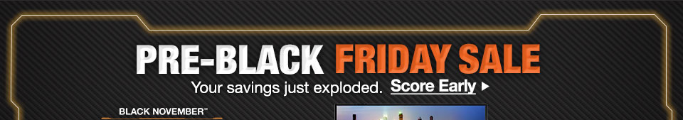 Pre-Black Friday Sale. Your Savings just exploded. Score Ealry. 