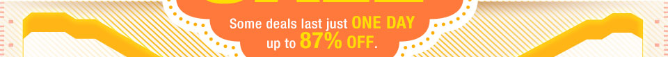 Some deals last just ONE DAY at up to 87% OFF.