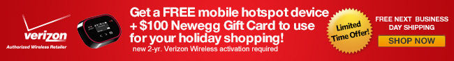 Get a FREE mobile hotspot device + $100 Newegg Gift Card to use for your holiday shopping! new 2-yr. Verizon Wireless activation required. Limited Time Offer! FREE NEXT BUSINESS DAY SHIPPING. SHOP NOW.