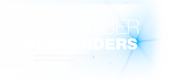 GAMETOBER Weekenders. We are here to drop you the sweetest deals this season ... each and every weekend.
