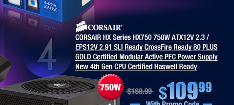 CORSAIR HX Series HX750 750W ATX12V 2.3 / EPS12V 2.91 SLI Ready CrossFire Ready 80 PLUS GOLD Certified Modular Active PFC Power Supply New 4th Gen CPU Certified Haswell Ready