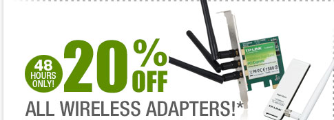 48 HOURS ONLY! 20% OFF ALL WIRELESS ADAPTERS!*