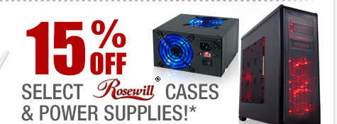 15% OFF SELECT ROSEWILL CASES & POWER SUPPLIES!*