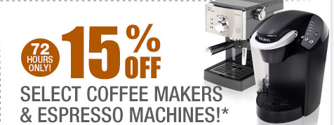 72 HOURS ONLY! 15% OFF SELECT COFFEE MAKERS & ESPRESSO MACHINES!*